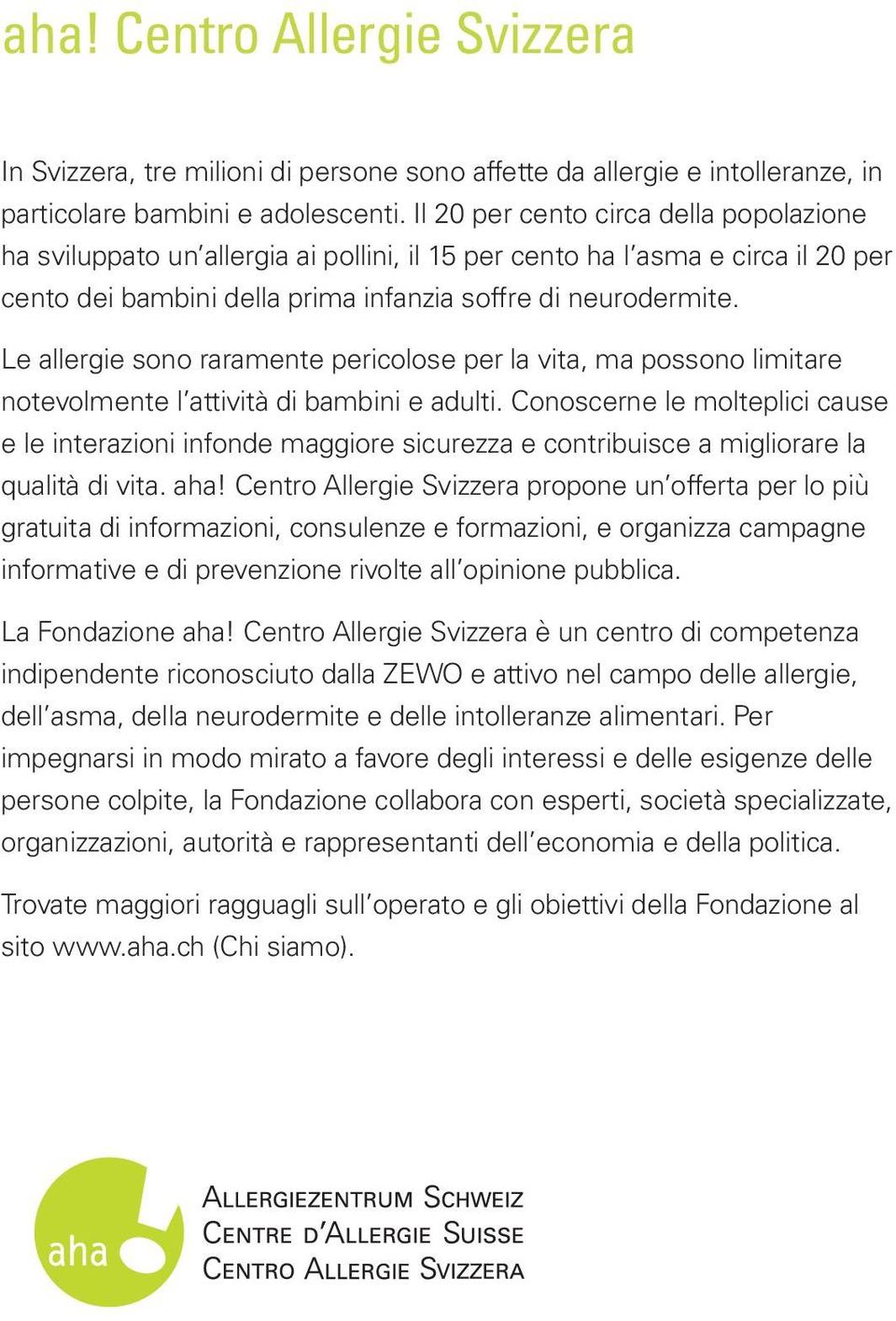 Le allergie sono raramente pericolose per la vita, ma possono limitare notevolmente l attività di bambini e adulti.