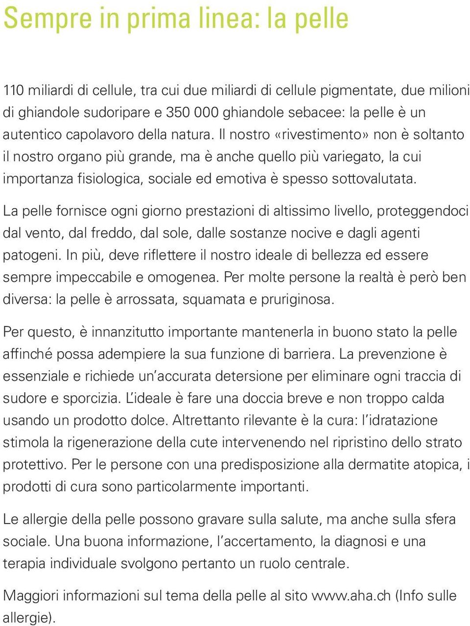 La pelle fornisce ogni giorno prestazioni di altissimo livello, proteggendoci dal vento, dal freddo, dal sole, dalle sostanze nocive e dagli agenti patogeni.