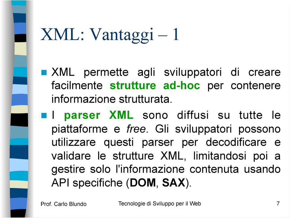 Gli sviluppatori possono utilizzare questi parser per decodificare e validare le strutture XML,