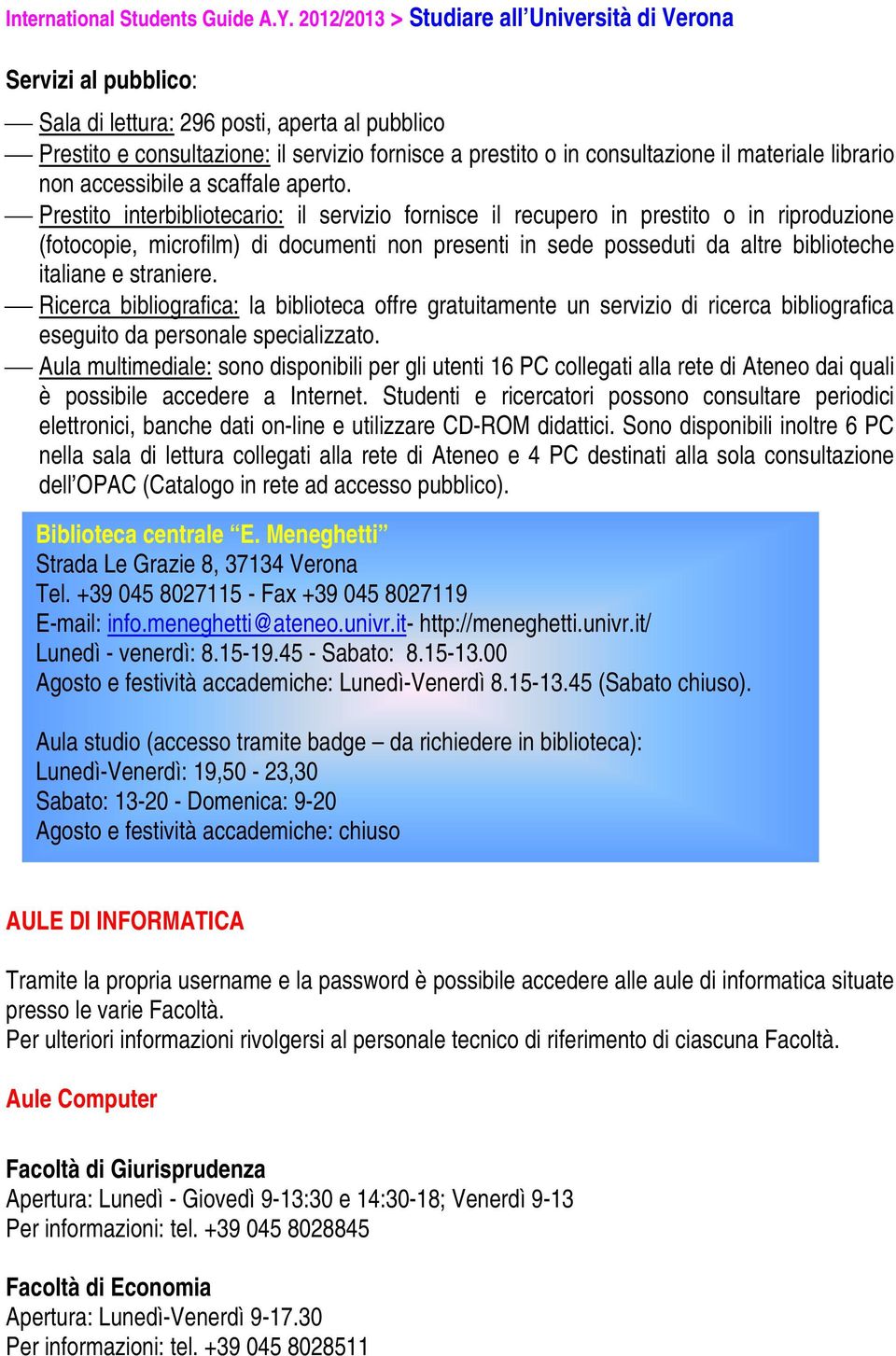 Prestito interbibliotecario: il servizio fornisce il recupero in prestito o in riproduzione (fotocopie, microfilm) di documenti non presenti in sede posseduti da altre biblioteche italiane e