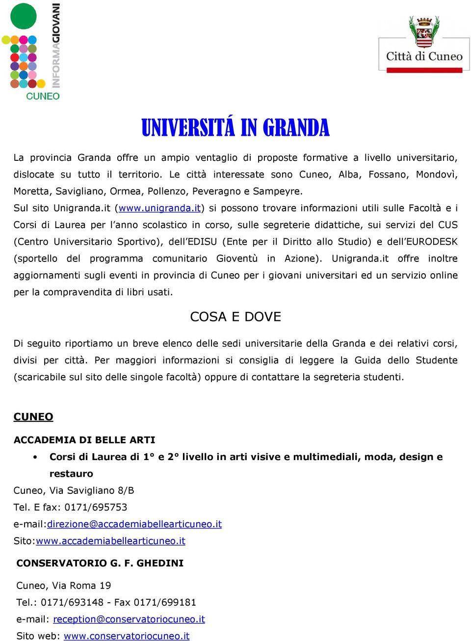 it) si possono trovare informazioni utili sulle Facoltà e i Corsi di Laurea per l anno scolastico in corso, sulle segreterie didattiche, sui servizi del CUS (Centro Universitario Sportivo), dell