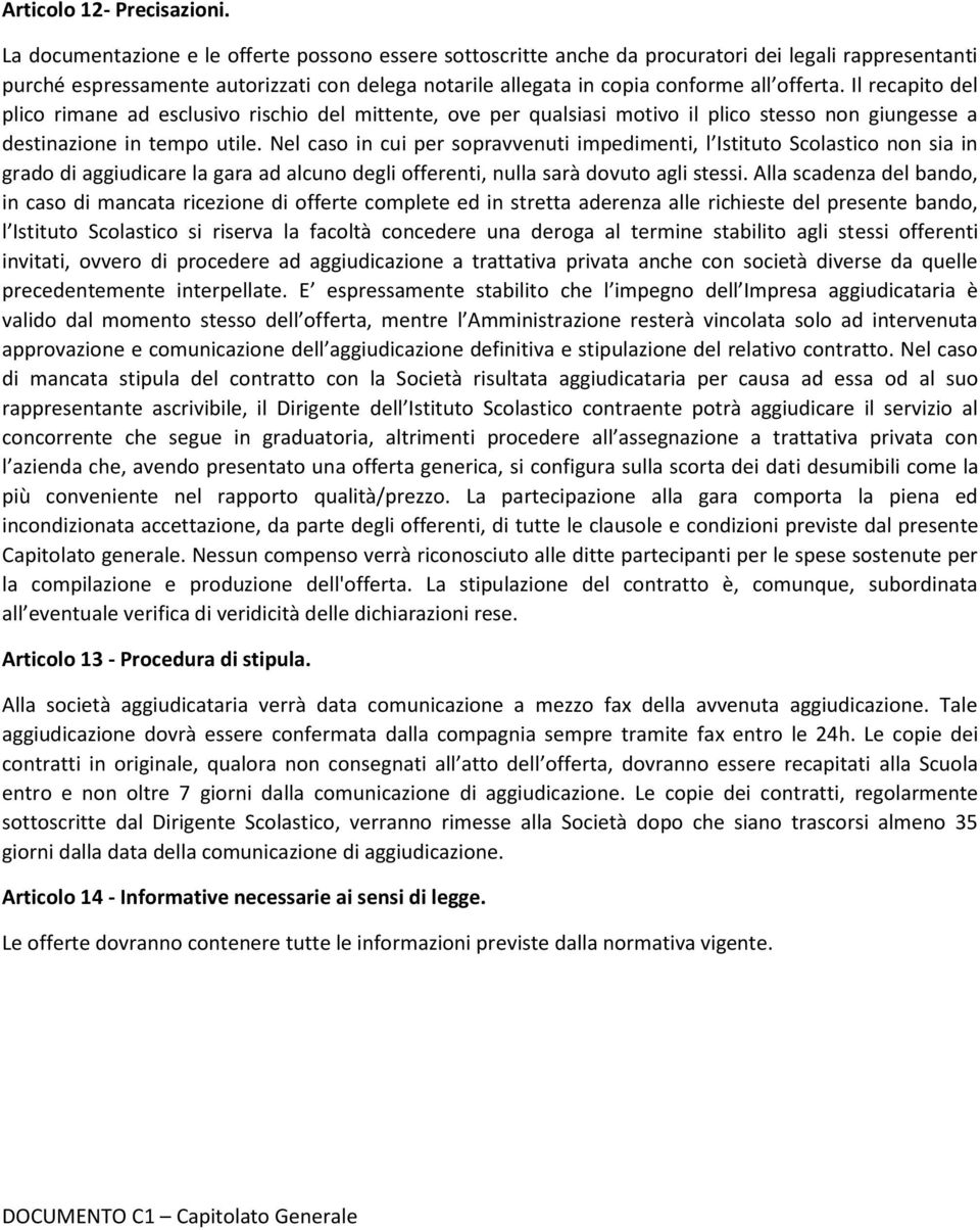 Il recapito del plico rimane ad esclusivo rischio del mittente, ove per qualsiasi motivo il plico stesso non giungesse a destinazione in tempo utile.