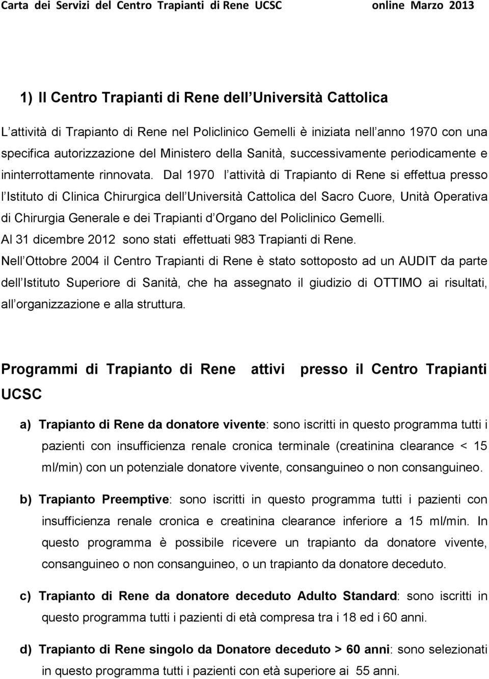 Dal 1970 l attività di Trapianto di Rene si effettua presso l Istituto di Clinica Chirurgica dell Università Cattolica del Sacro Cuore, Unità Operativa di Chirurgia Generale e dei Trapianti d Organo