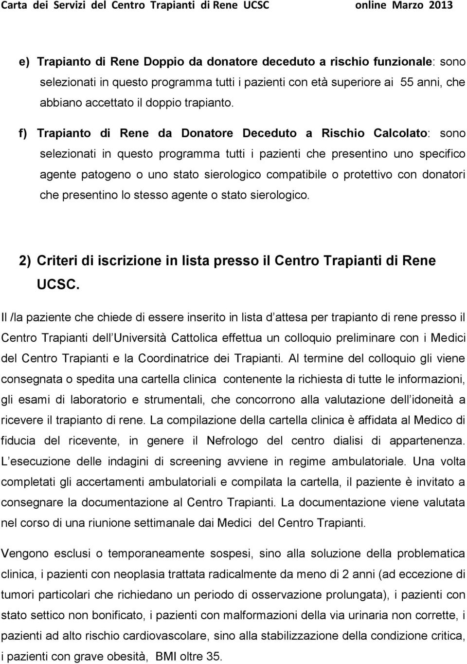 protettivo con donatori che presentino lo stesso agente o stato sierologico. 2) Criteri di iscrizione in lista presso il Centro Trapianti di Rene UCSC.