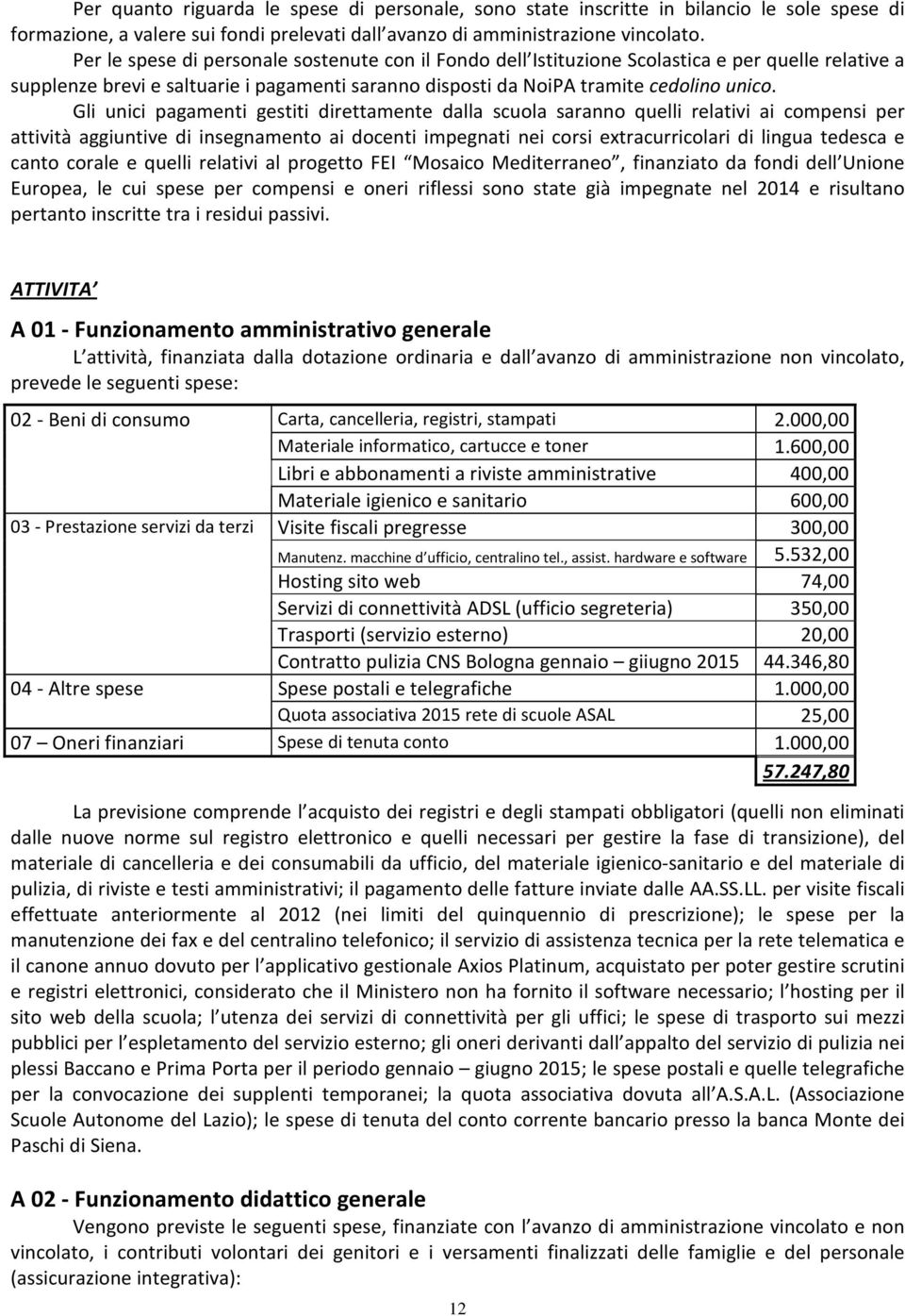 Gli unici pagamenti gestiti direttamente dalla scuola saranno quelli relativi ai compensi per attività aggiuntive di insegnamento ai docenti impegnati nei corsi extracurricolari di lingua tedesca e