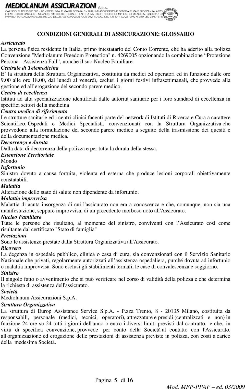 Centrale di Telemedicina E la struttura della Struttura Organizzativa, costituita da medici ed operatori ed in funzione dalle ore 9.00 alle ore 18.