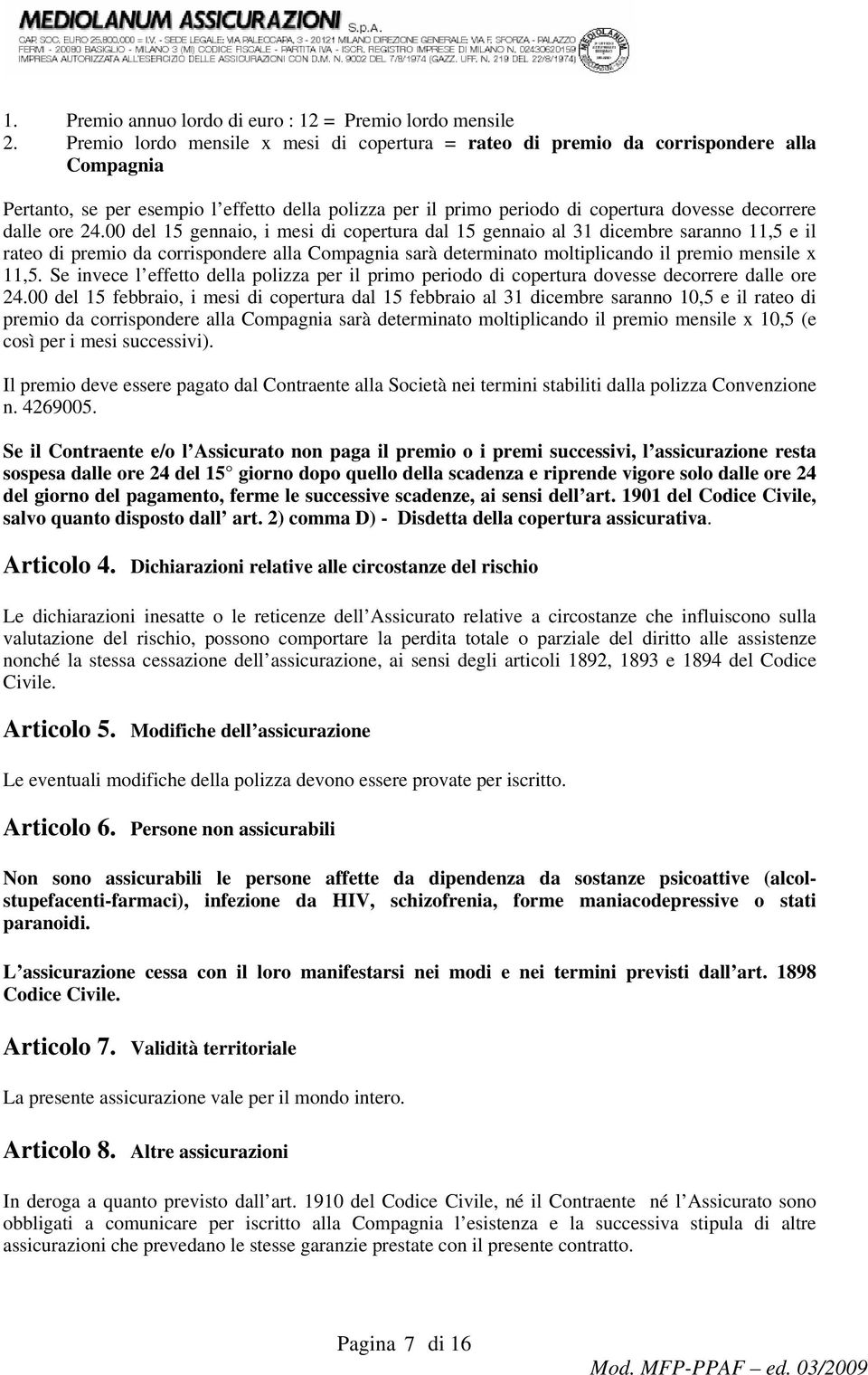 ore 24.00 del 15 gennaio, i mesi di copertura dal 15 gennaio al 31 dicembre saranno 11,5 e il rateo di premio da corrispondere alla Compagnia sarà determinato moltiplicando il premio mensile x 11,5.