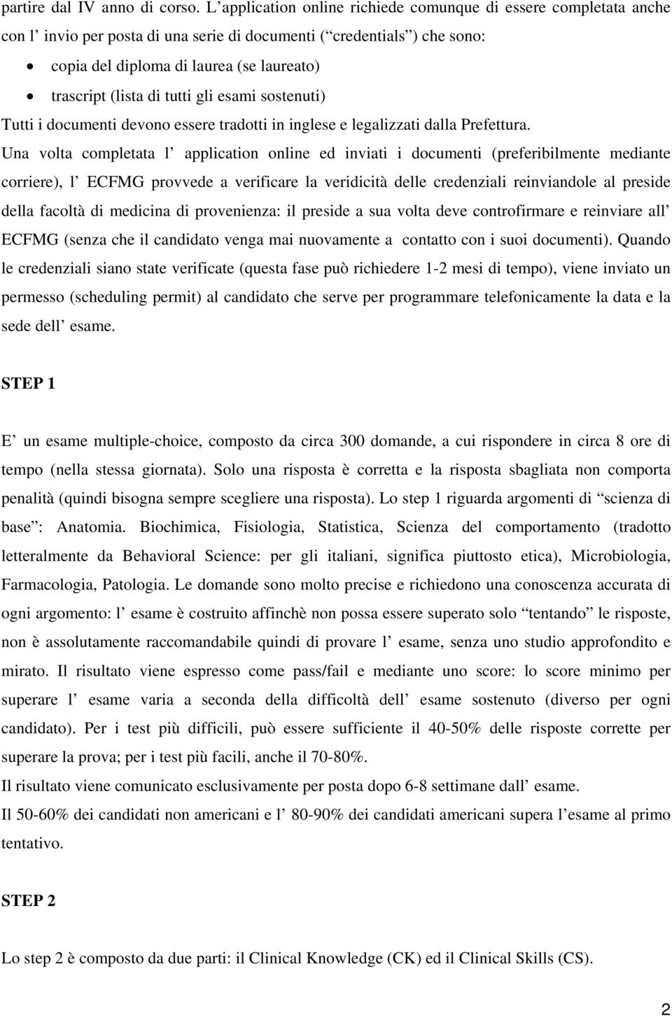 di tutti gli esami sostenuti) Tutti i documenti devono essere tradotti in inglese e legalizzati dalla Prefettura.