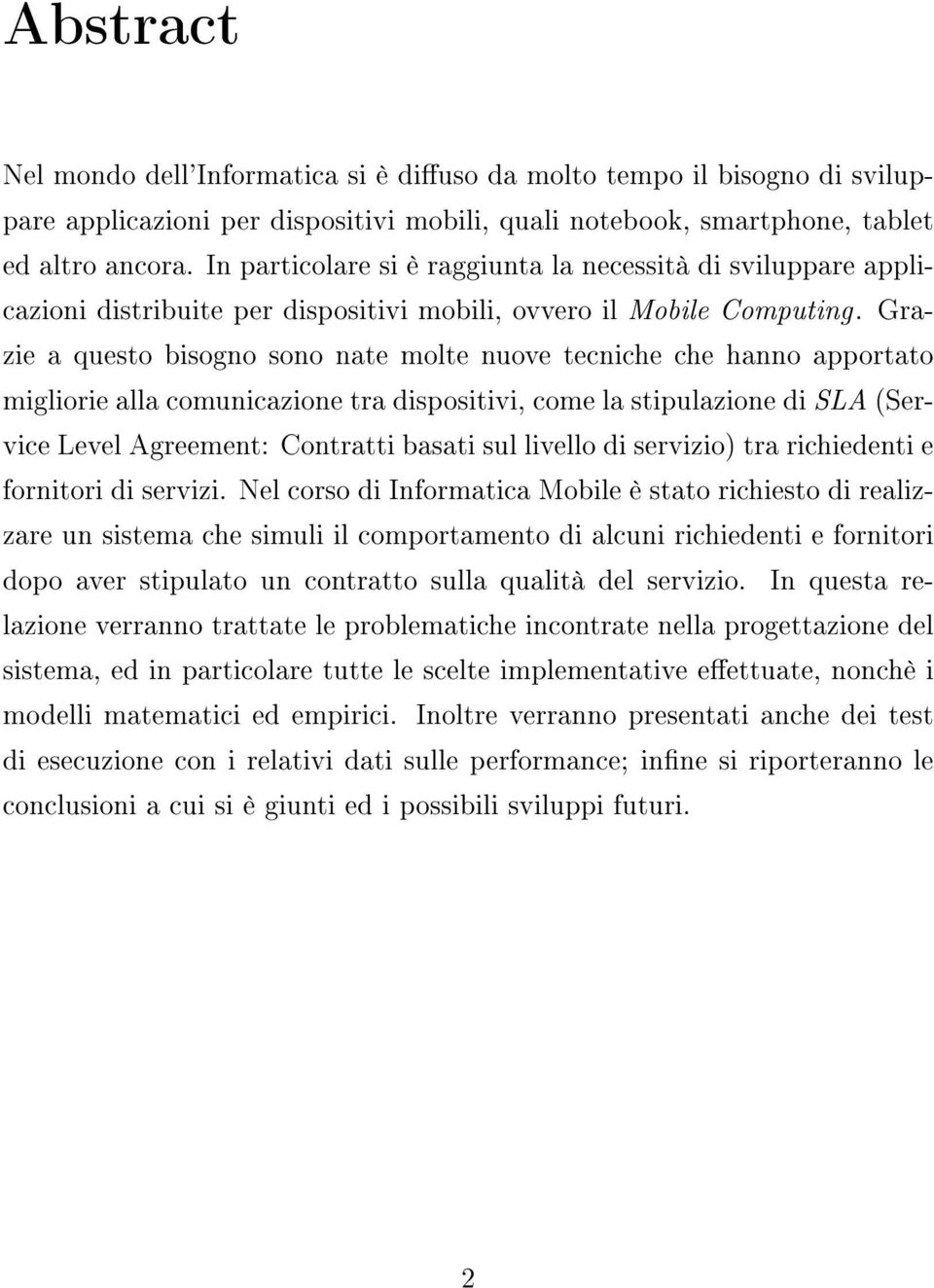 Grazie a questo bisogno sono nate molte nuove tecniche che hanno apportato migliorie alla comunicazione tra dispositivi, come la stipulazione di SLA (Service Level Agreement: Contratti basati sul