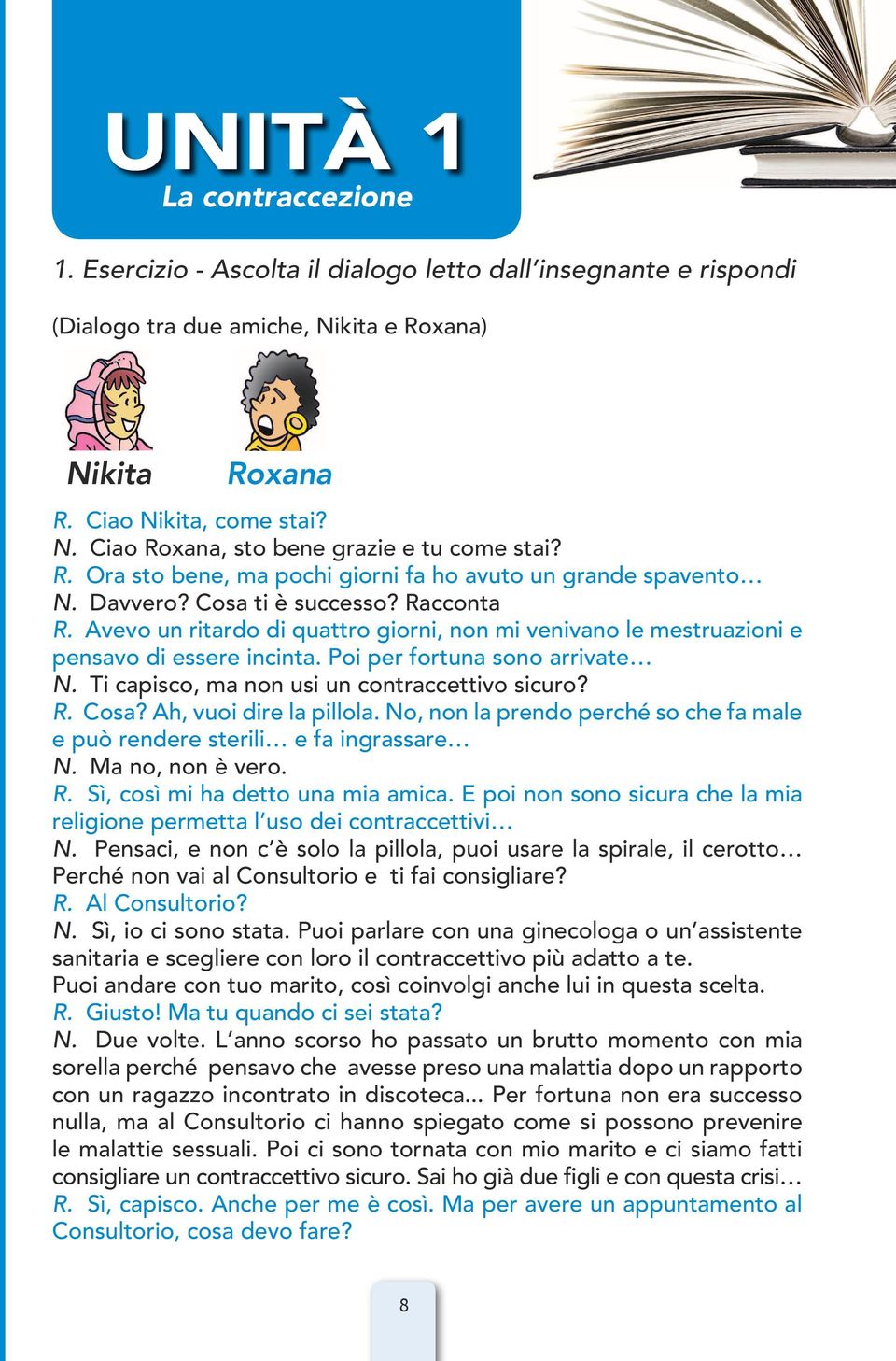 Avevo un ritardo di quattro giorni, non mi venivano le mestruazioni e pensavo di essere incinta. Poi per fortuna sono arrivate N. Ti capisco, ma non usi un contraccettivo sicuro? R. Cosa?