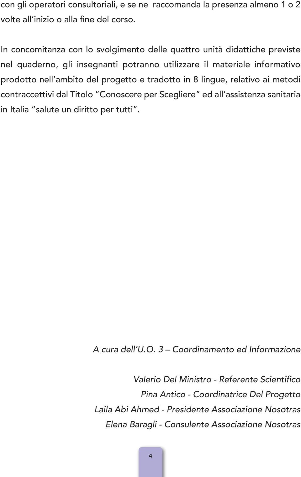 progetto e tradotto in 8 lingue, relativo ai metodi contraccettivi dal Titolo Conoscere per Scegliere ed all assistenza sanitaria in Italia salute un diritto per tutti.