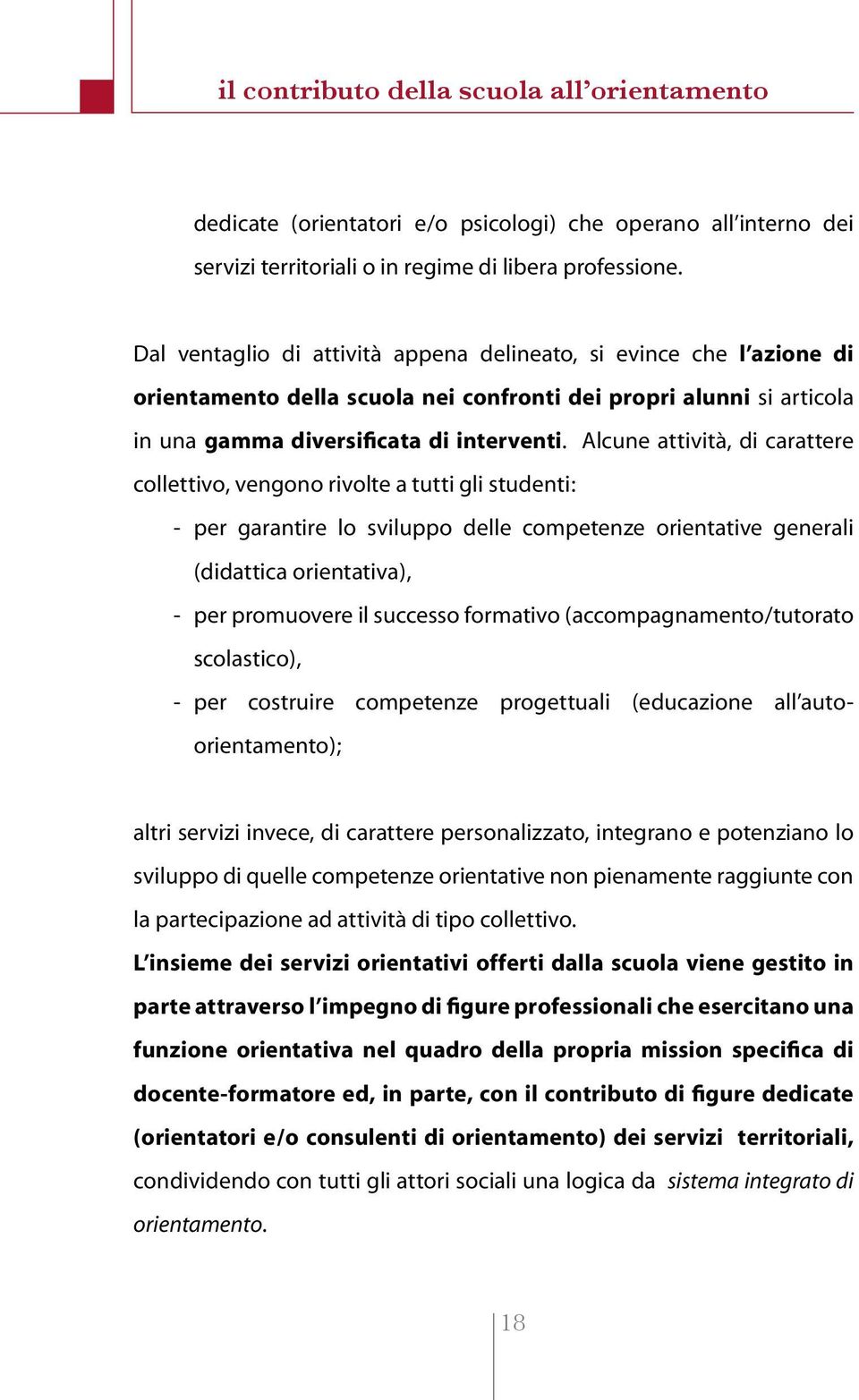 Alcune attività, di carattere collettivo, vengono rivolte a tutti gli studenti: - per garantire lo sviluppo delle competenze orientative generali (didattica orientativa), - per promuovere il successo