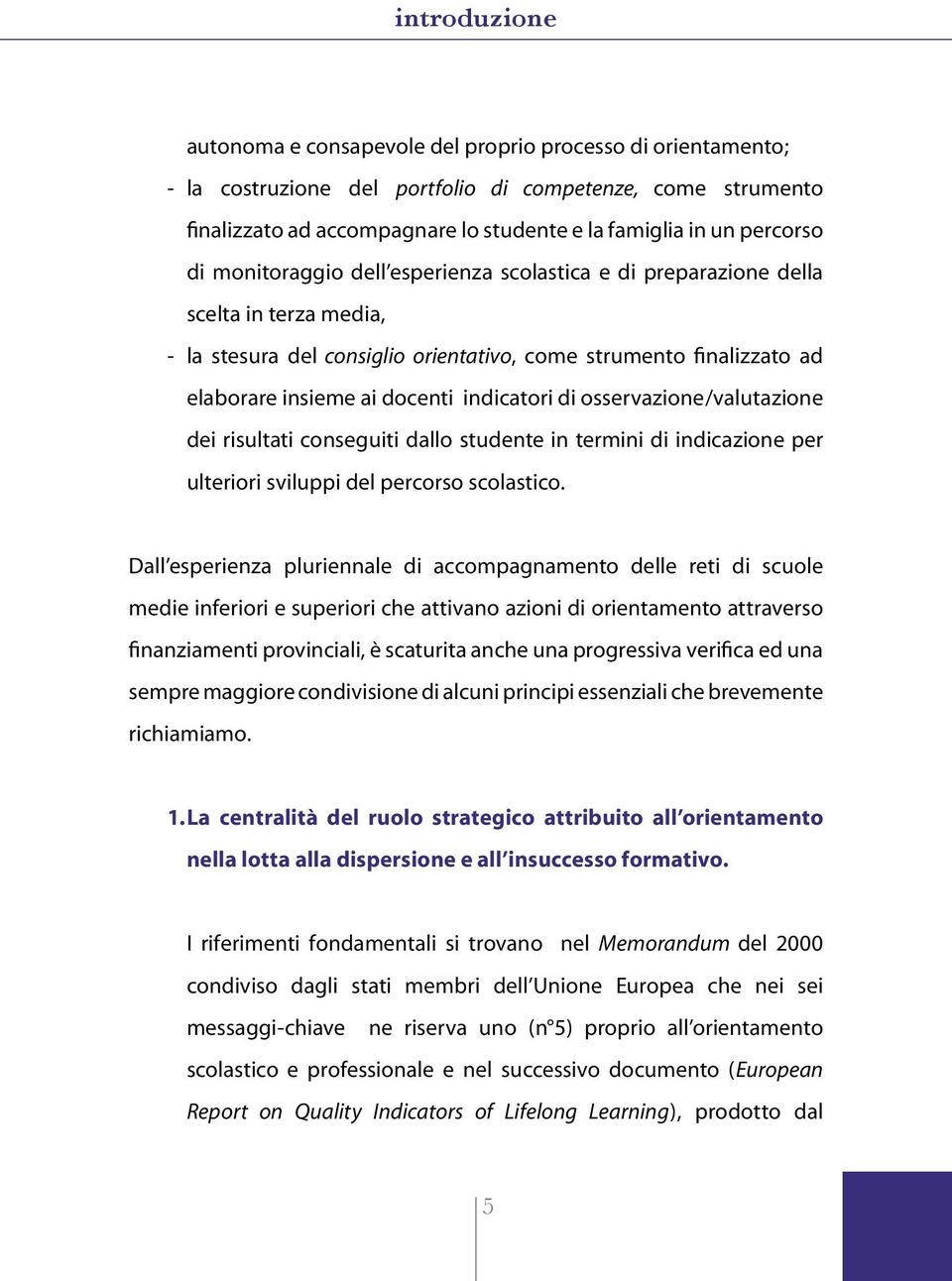 indicatori di osservazione/valutazione dei risultati conseguiti dallo studente in termini di indicazione per ulteriori sviluppi del percorso scolastico.