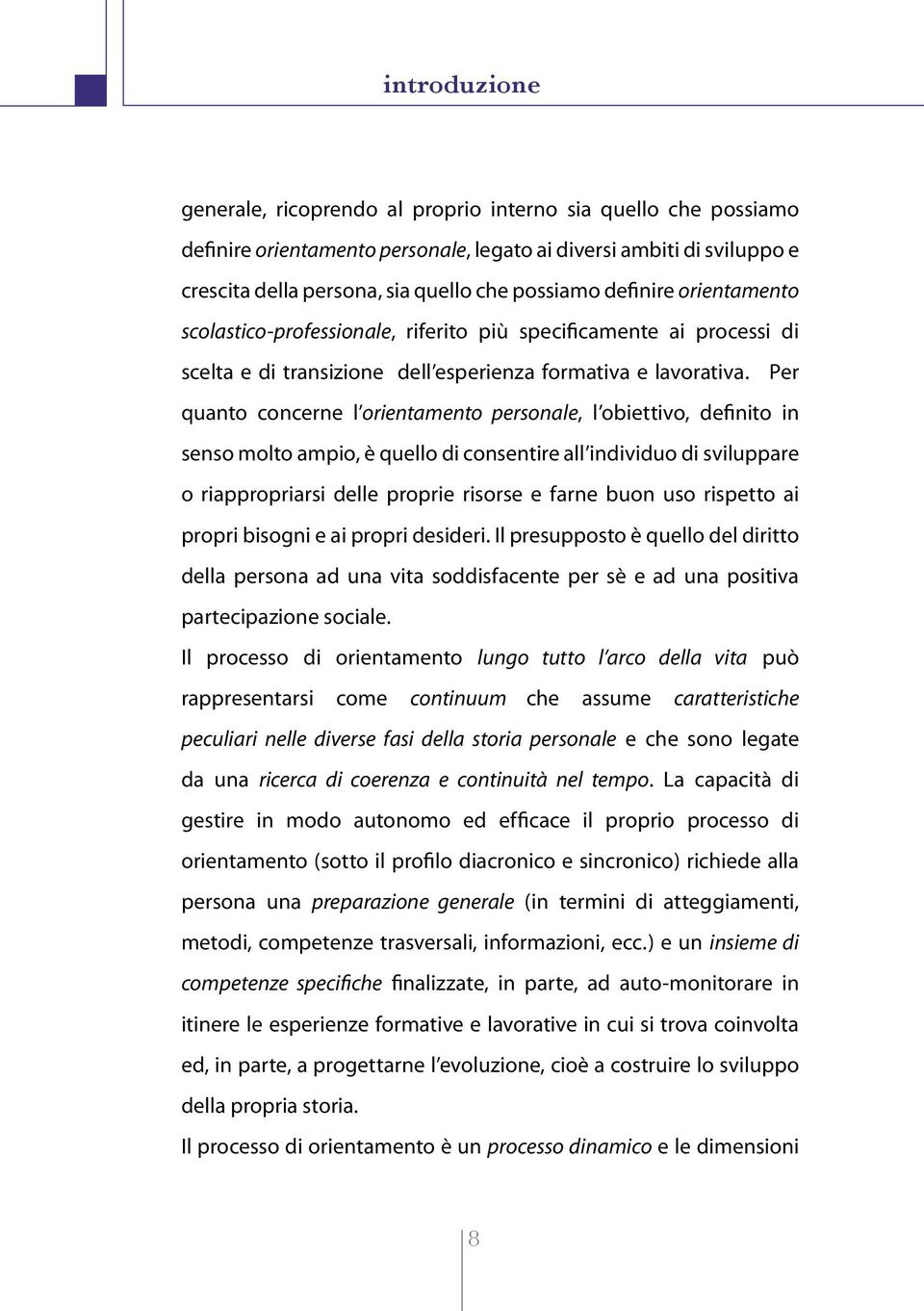 Per quanto concerne l orientamento personale, l obiettivo, definito in senso molto ampio, è quello di consentire all individuo di sviluppare o riappropriarsi delle proprie risorse e farne buon uso