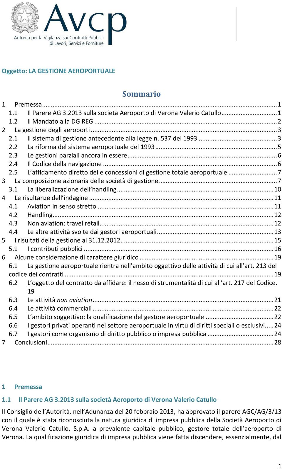 4 Il Codice della navigazione... 6 2.5 L affidamento diretto delle concessioni di gestione totale aeroportuale... 7 3 La composizione azionaria delle società di gestione.... 7 3.1 La liberalizzazione dell handling.