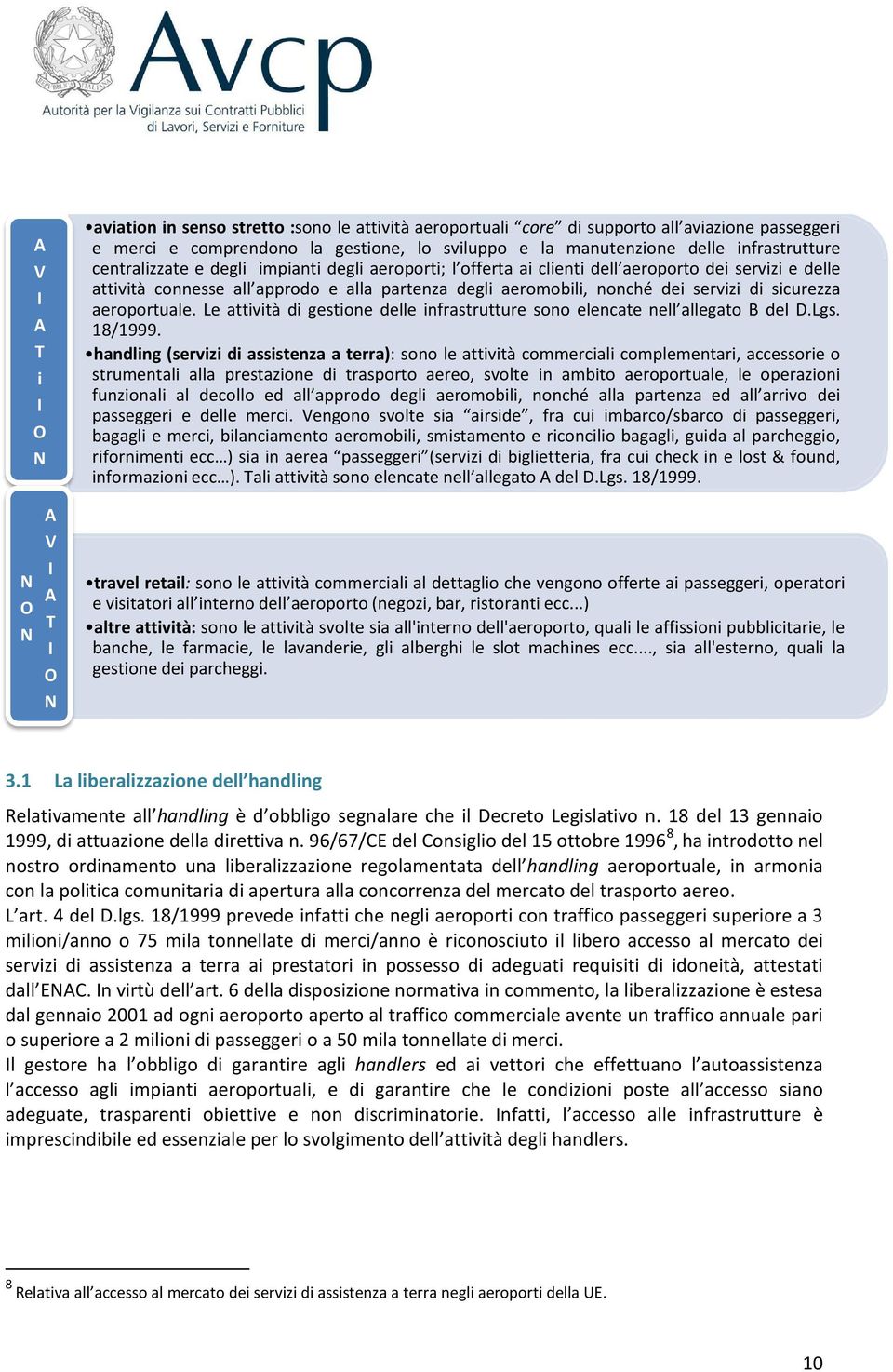 aeromobili, nonché dei servizi di sicurezza aeroportuale. Le attività di gestione delle infrastrutture sono elencate nell allegato B del D.Lgs. 18/1999.