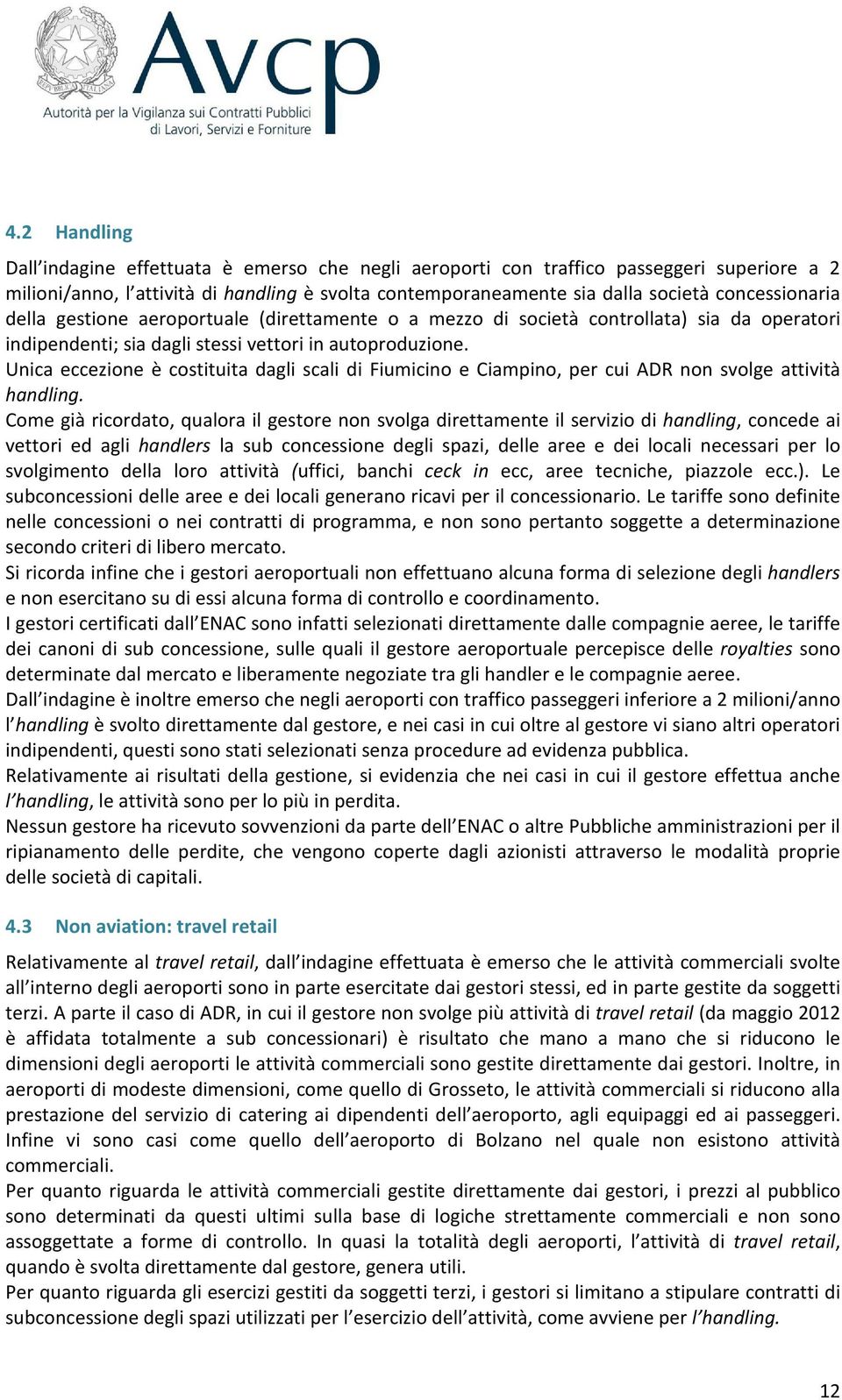 Unica eccezione è costituita dagli scali di Fiumicino e Ciampino, per cui ADR non svolge attività handling.