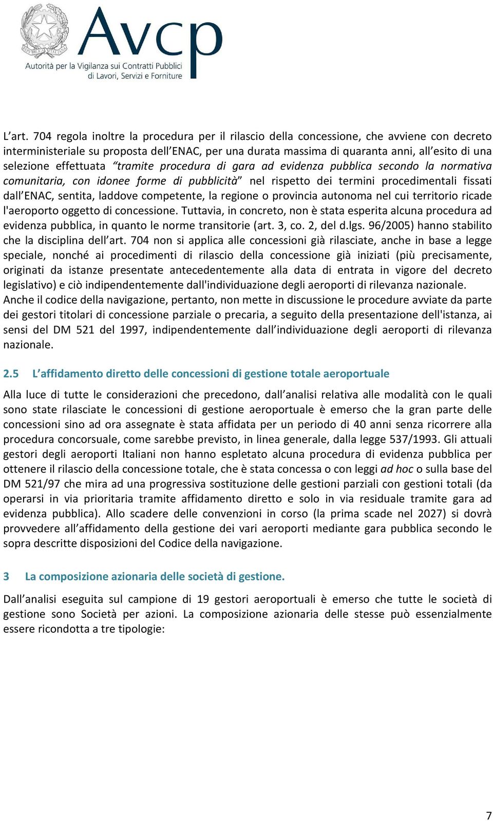 effettuata tramite procedura di gara ad evidenza pubblica secondo la normativa comunitaria, con idonee forme di pubblicità nel rispetto dei termini procedimentali fissati dall ENAC, sentita, laddove