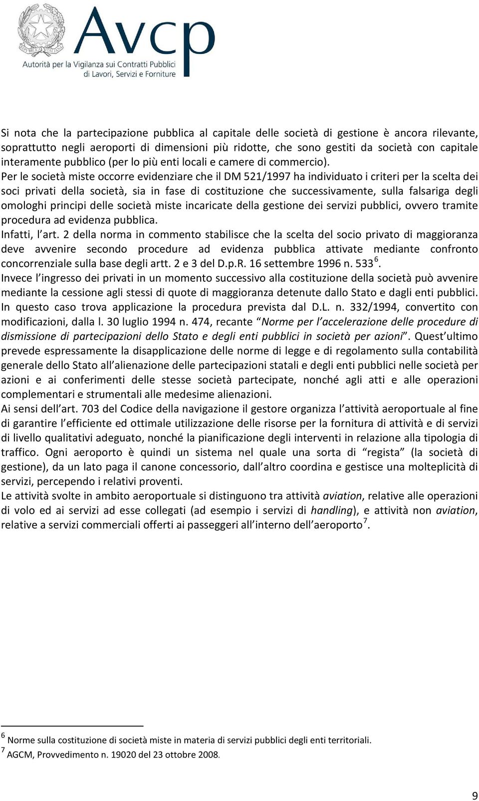 Per le società miste occorre evidenziare che il DM 521/1997 ha individuato i criteri per la scelta dei soci privati della società, sia in fase di costituzione che successivamente, sulla falsariga