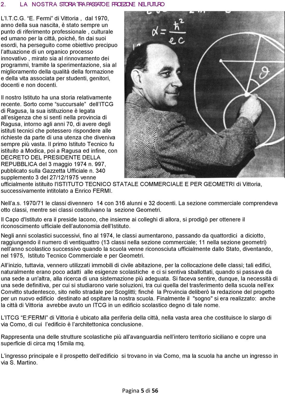 Fermi di Vittoria, dal 1970, anno della sua nascita, è stato sempre un punto di riferimento professionale, culturale ed umano per la città, poiché, fin dai suoi esordi, ha perseguito come obiettivo