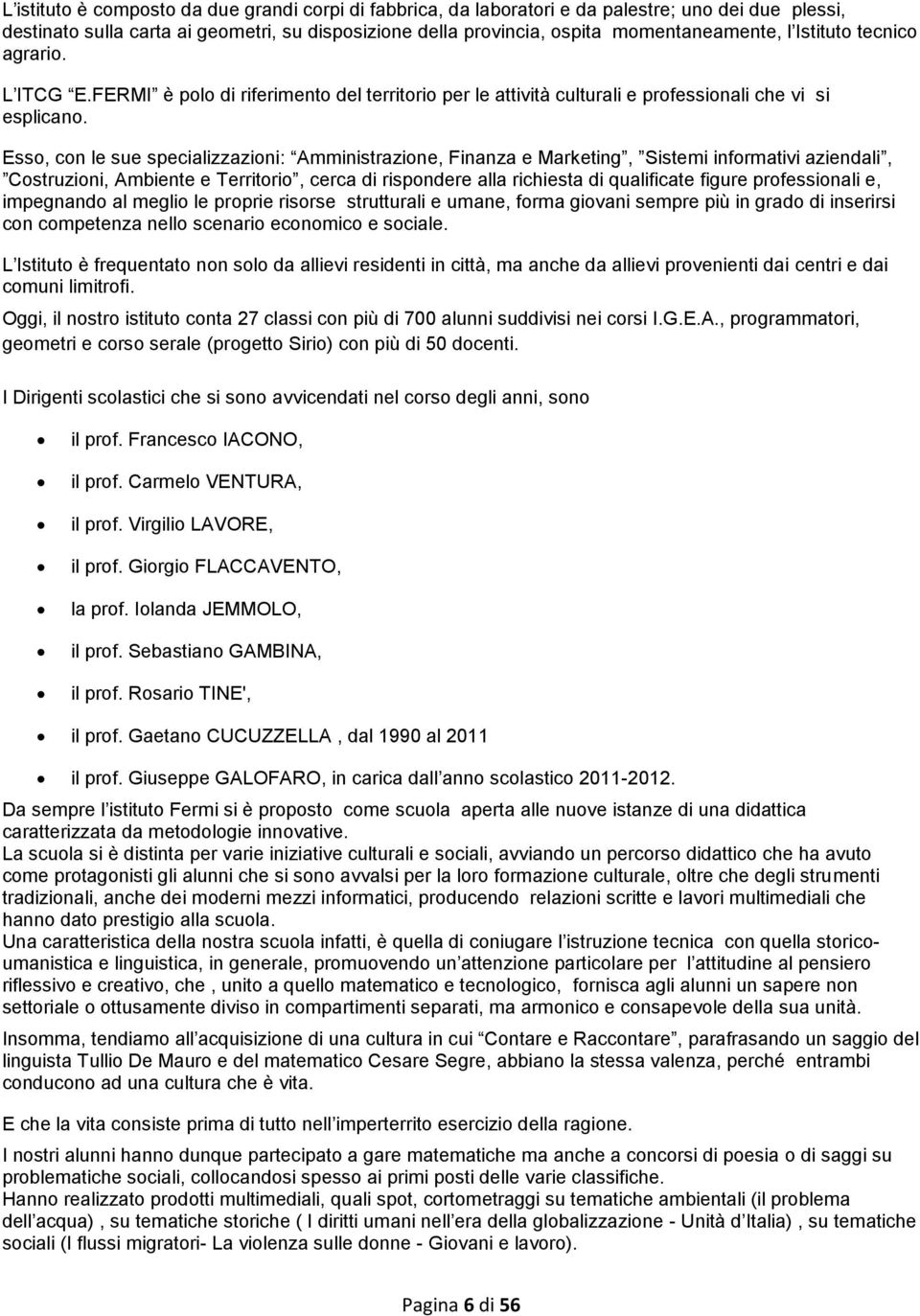 Esso, con le sue specializzazioni: Amministrazione, Finanza e Marketing, Sistemi informativi aziendali, Costruzioni, Ambiente e Territorio, cerca di rispondere alla richiesta di qualificate figure