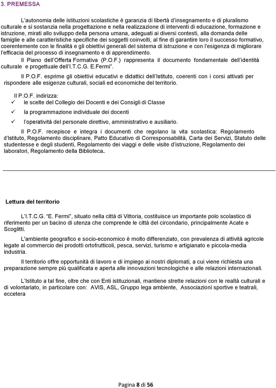 fine di garantire loro il successo formativo, coerentemente con le finalità e gli obiettivi generali del sistema di istruzione e con l esigenza di migliorare l efficacia del processo di insegnamento