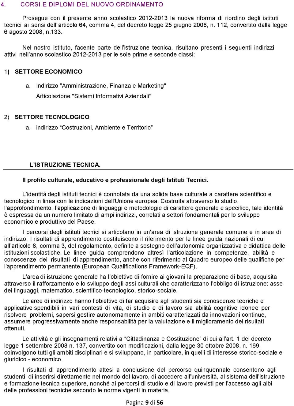 Nel nostro istituto, facente parte dell istruzione tecnica, risultano presenti i seguenti indirizzi attivi nell anno scolastico 2012-2013 per le sole prime e seconde classi: 1) SETTORE ECONOMICO a.