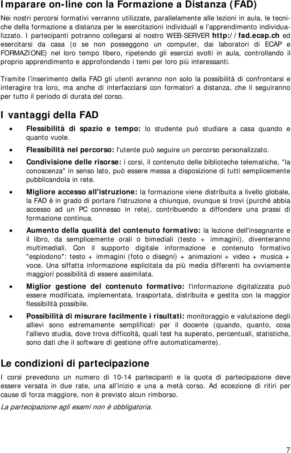 ch ed esercitarsi da casa (o se non posseggono un computer, dai laboratori di ECAP e FORMAZIONE) nel loro tempo libero, ripetendo gli esercizi svolti in aula, controllando il proprio apprendimento e