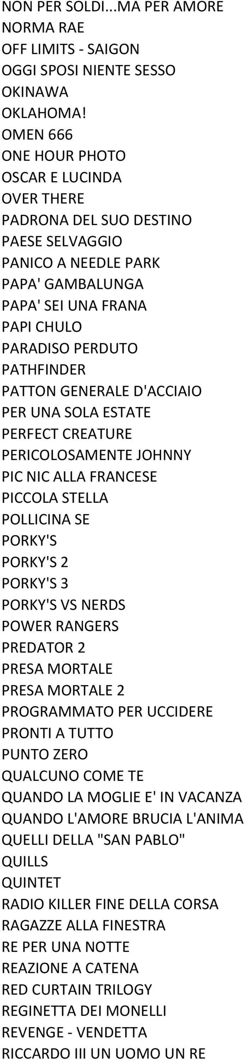 GENERALE D'ACCIAIO PER UNA SOLA ESTATE PERFECT CREATURE PERICOLOSAMENTE JOHNNY PIC NIC ALLA FRANCESE PICCOLA STELLA POLLICINA SE PORKY'S PORKY'S 2 PORKY'S 3 PORKY'S VS NERDS POWER RANGERS PREDATOR 2