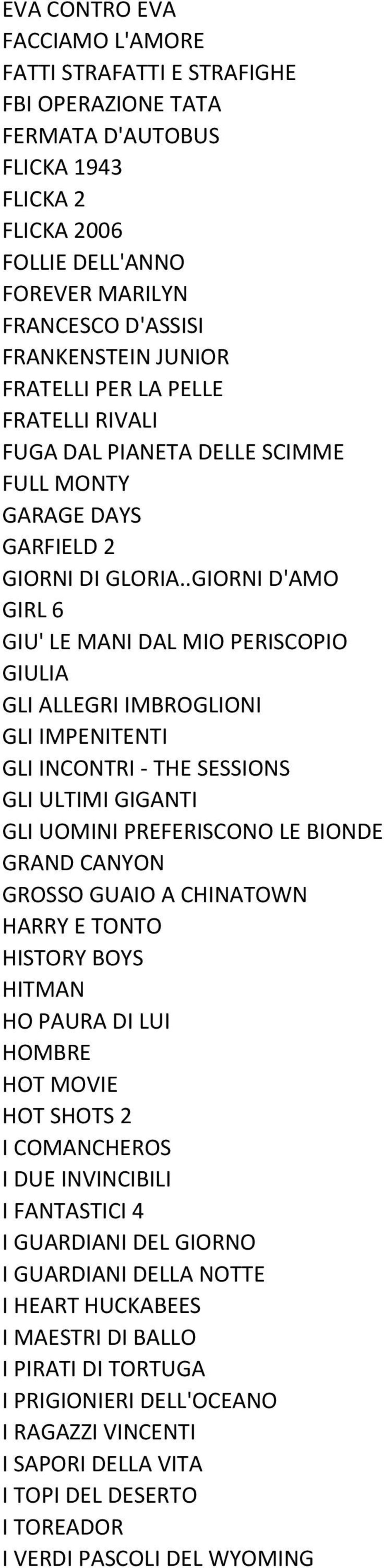 .GIORNI D'AMO GIRL 6 GIU' LE MANI DAL MIO PERISCOPIO GIULIA GLI ALLEGRI IMBROGLIONI GLI IMPENITENTI GLI INCONTRI - THE SESSIONS GLI ULTIMI GIGANTI GLI UOMINI PREFERISCONO LE BIONDE GRAND CANYON