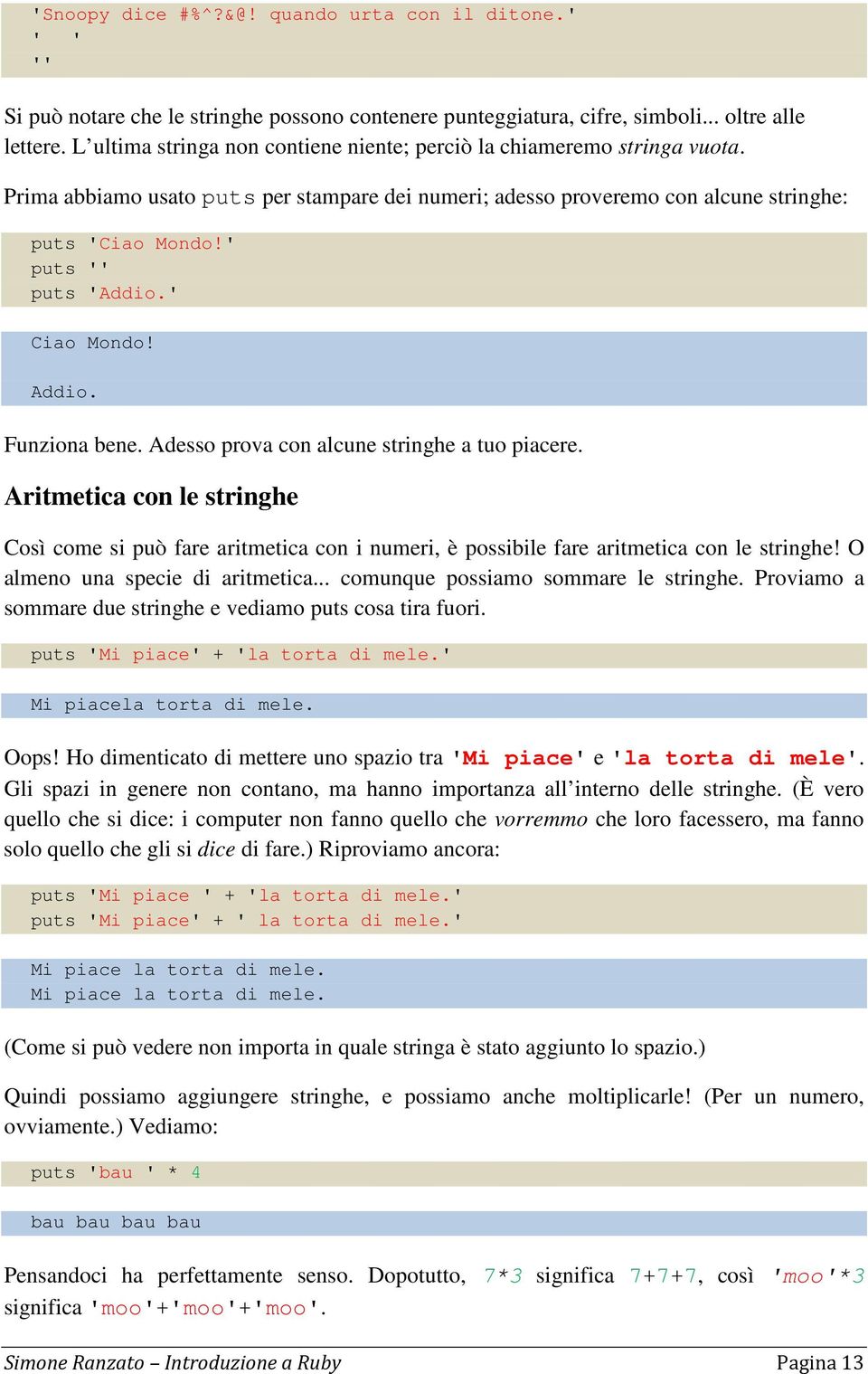 ' puts '' puts 'Addio.' Ciao Mondo! Addio. Funziona bene. Adesso prova con alcune stringhe a tuo piacere.