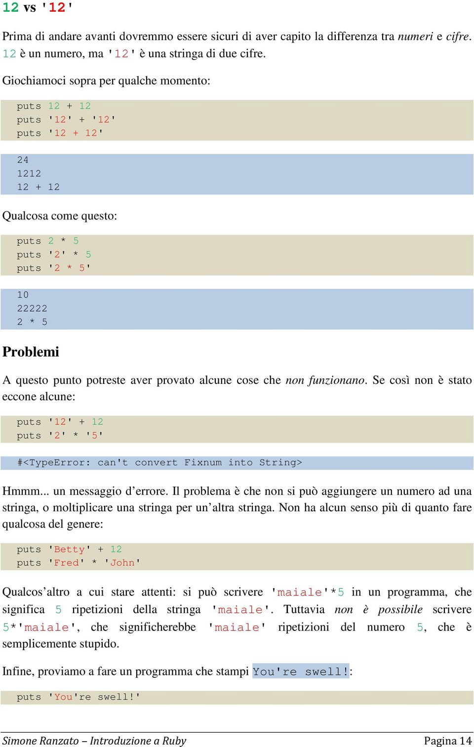 potreste aver provato alcune cose che non funzionano. Se così non è stato eccone alcune: puts '12' + 12 puts '2' * '5' #<TypeError: can't convert Fixnum into String> Hmmm... un messaggio d errore.