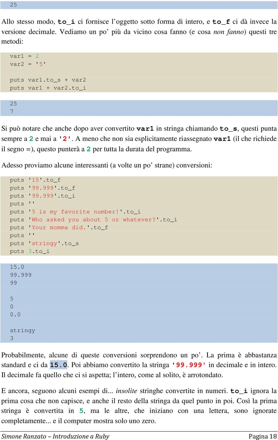 to_i 25 7 Si può notare che anche dopo aver convertito var1 in stringa chiamando to_s, questi punta sempre a 2 e mai a '2'.