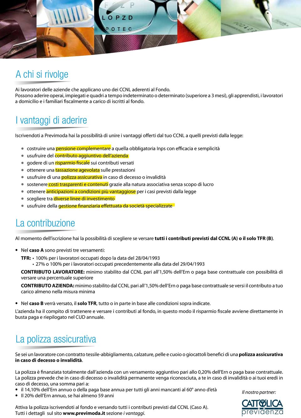 I vantaggi di aderire Iscrivendoti a Previmoda hai la possibilità di unire i vantaggi offerti dal tuo CCNL a quelli previsti dalla legge: costruire una pensione complementare a quella obbligatoria