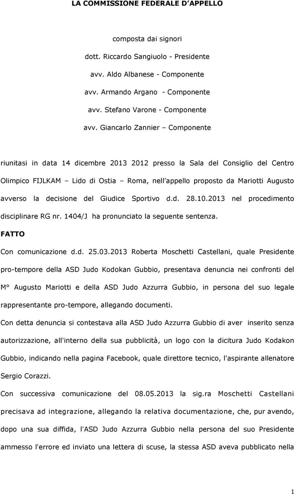 decisione del Giudice Sportivo d.d. 28.10.2013 nel procedimento disciplinare RG nr. 1404/J ha pronunciato la seguente sentenza. FATTO Con comunicazione d.d. 25.03.