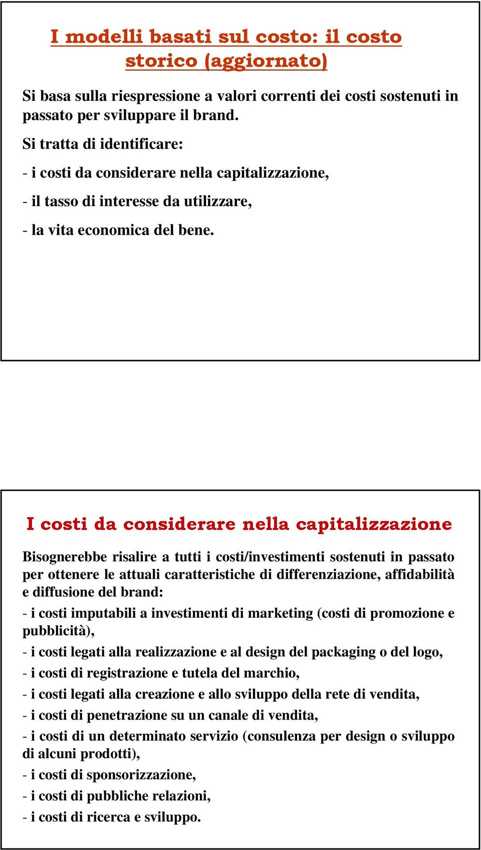 I costi da considerare nella capitalizzazione Bisognerebbe risalire a tutti i costi/investimenti sostenuti in passato per ottenere le attuali caratteristiche di differenziazione, affidabilità e