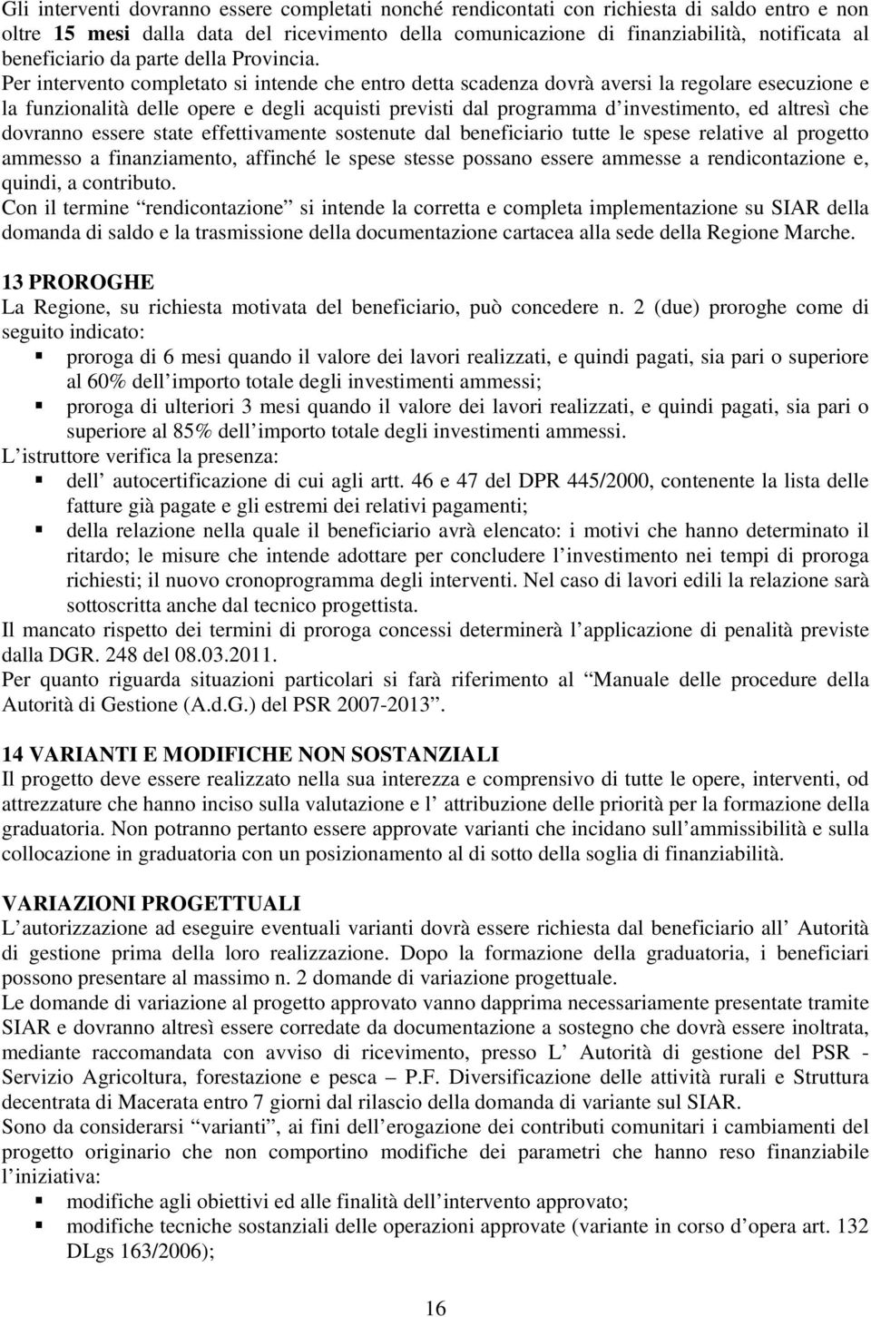 Per intervento completato si intende che entro detta scadenza dovrà aversi la regolare esecuzione e la funzionalità delle opere e degli acquisti previsti dal programma d investimento, ed altresì che