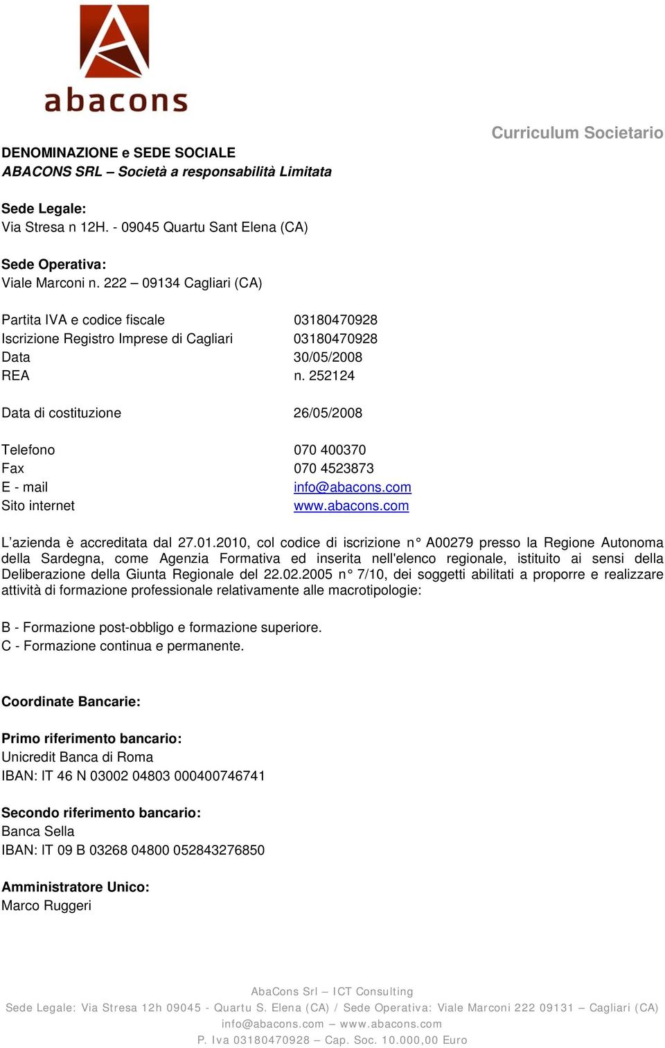 252124 Data di costituzione 26/05/2008 Telefono 070 400370 Fax 070 4523873 E - mail info@abacons.com Sito internet www.abacons.com L azienda è accreditata dal 27.01.