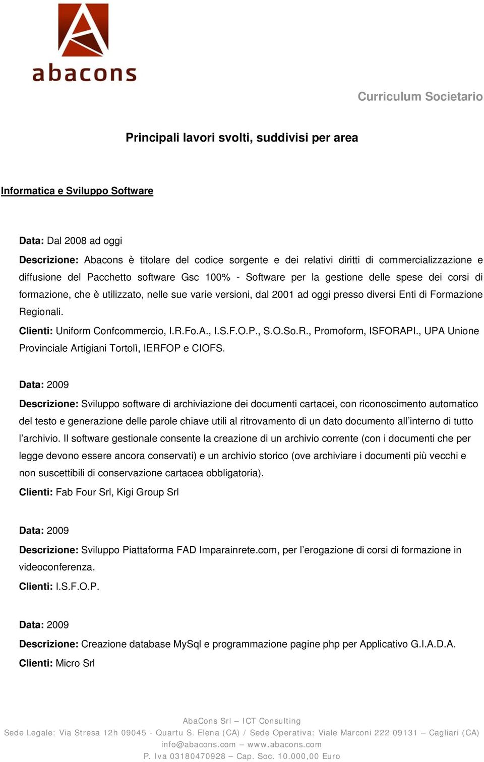 Formazione Regionali. Clienti: Uniform Confcommercio, I.R.Fo.A., I.S.F.O.P., S.O.So.R., Promoform, ISFORAPI., UPA Unione Provinciale Artigiani Tortolì, IERFOP e CIOFS.