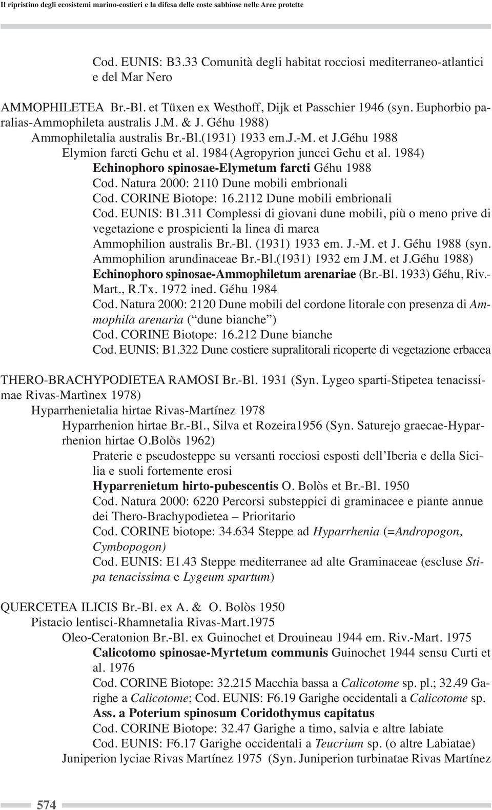 1984) Echinophoro spinosae-elymetum farcti Géhu 1988 Cod. Natura 2000: 2110 Dune mobili embrionali Cod. CORINE Biotope: 16.2112 Dune mobili embrionali Cod. EUNIS: B1.