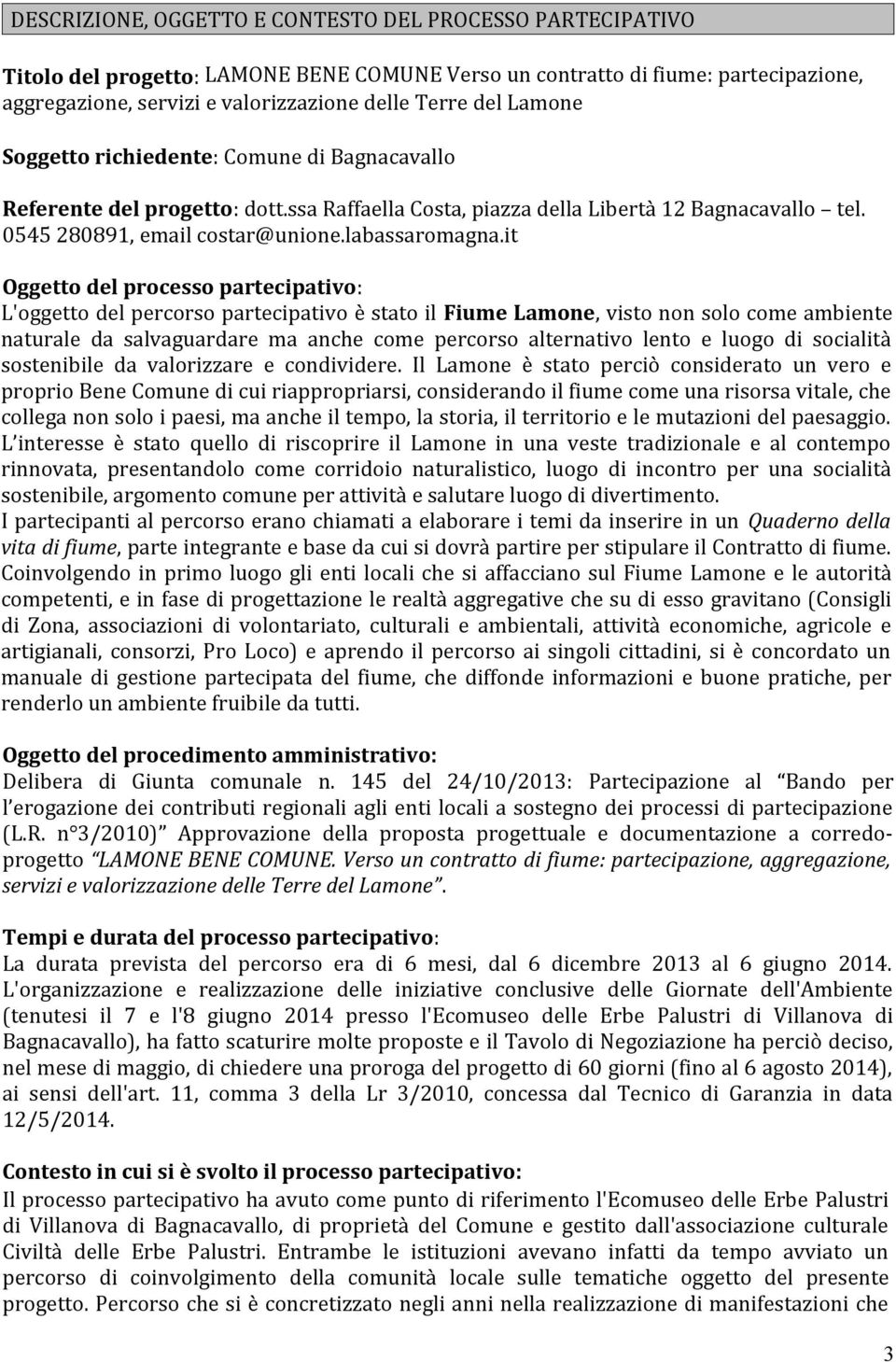 it Oggetto del processo partecipativo: L'oggetto del percorso partecipativo è stato il Fiume Lamone, visto non solo come ambiente naturale da salvaguardare ma anche come percorso alternativo lento e