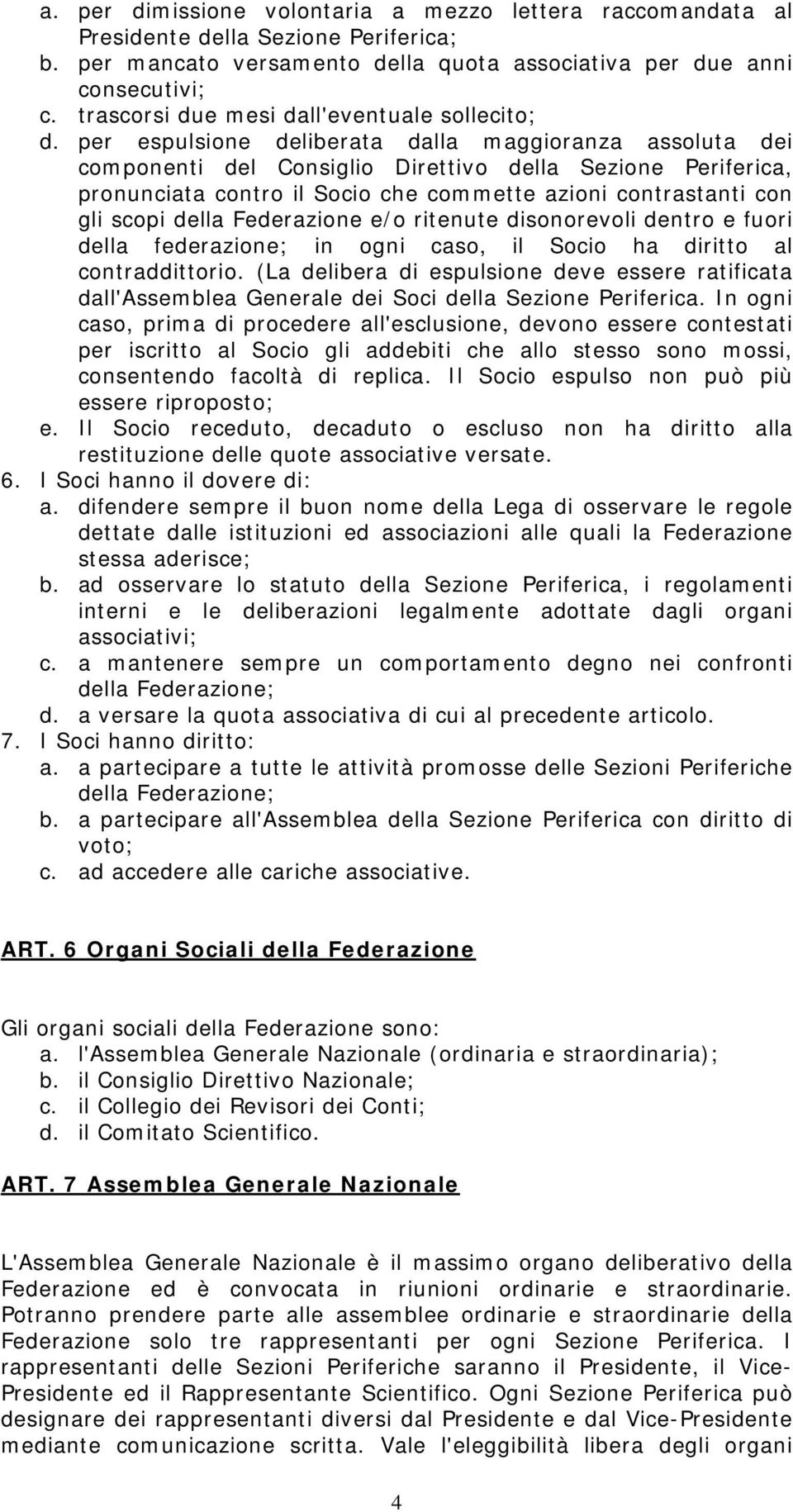 per espulsione deliberata dalla maggioranza assoluta dei componenti del Consiglio Direttivo della Sezione Periferica, pronunciata contro il Socio che commette azioni contrastanti con gli scopi della