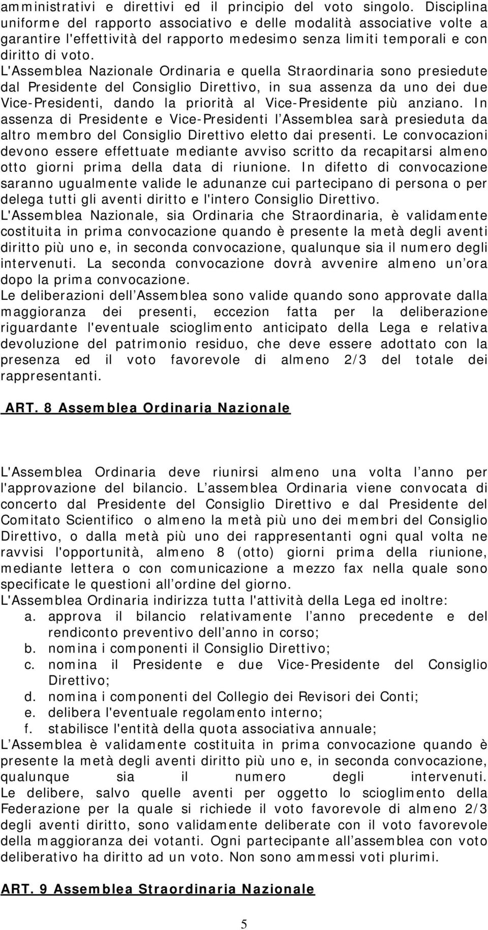 L'Assemblea Nazionale Ordinaria e quella Straordinaria sono presiedute dal Presidente del Consiglio Direttivo, in sua assenza da uno dei due Vice-Presidenti, dando la priorità al Vice-Presidente più