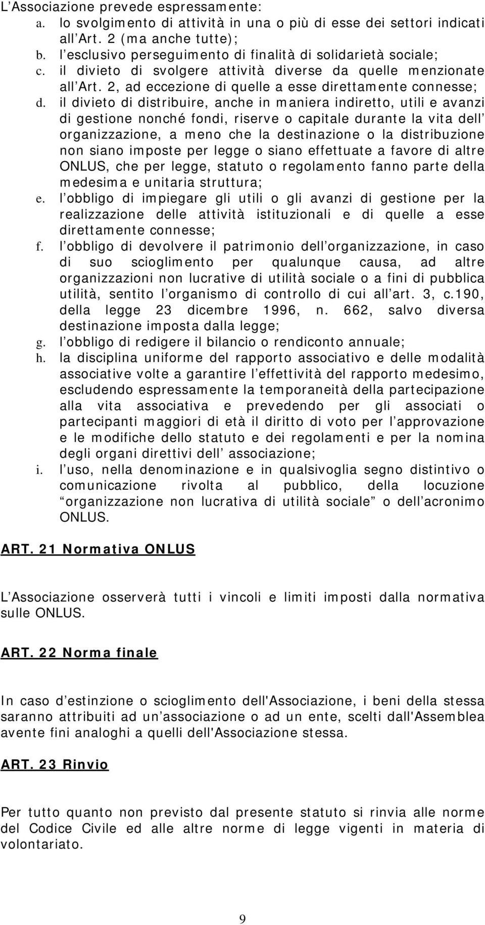 il divieto di distribuire, anche in maniera indiretto, utili e avanzi di gestione nonché fondi, riserve o capitale durante la vita dell organizzazione, a meno che la destinazione o la distribuzione