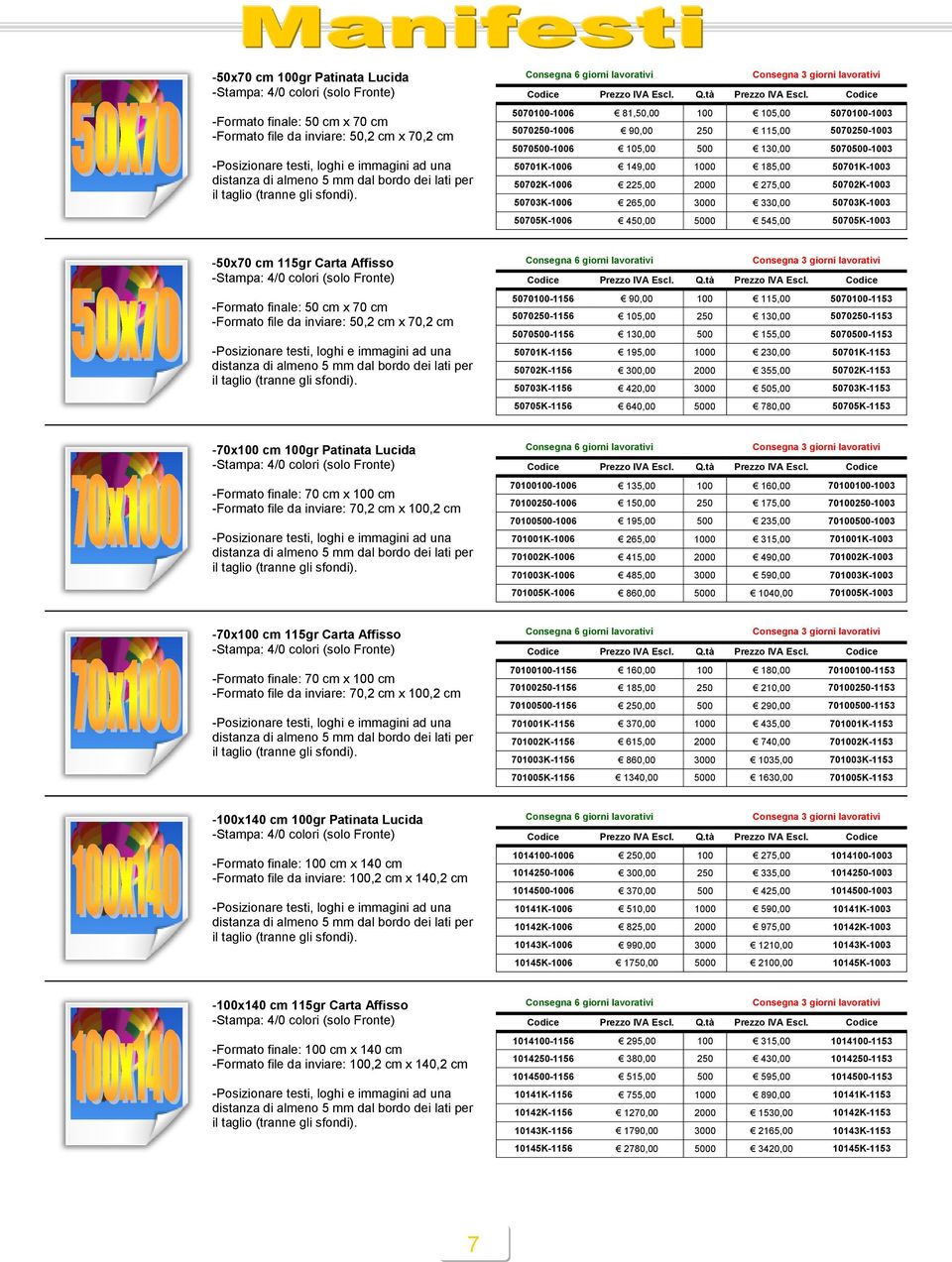 275,00 50702K-1003 50703K-1006 265,00 3000 330,00 50703K-1003 50705K-1006 450,00 5000 545,00 50705K-1003-50x70 cm 115gr Carta Affisso -Formato finale: 50 cm x 70 cm -Formato file da inviare: 50,2 cm
