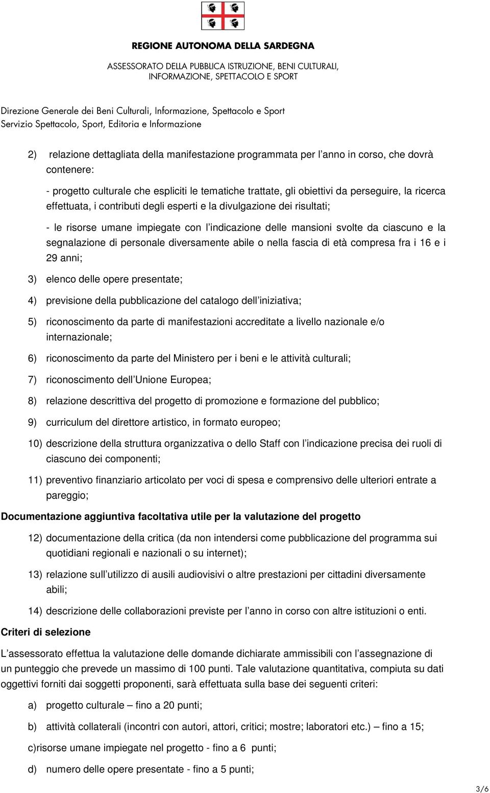 abile o nella fascia di età compresa fra i 16 e i 29 anni; 3) elenco delle opere presentate; 4) previsione della pubblicazione del catalogo dell iniziativa; 5) riconoscimento da parte di