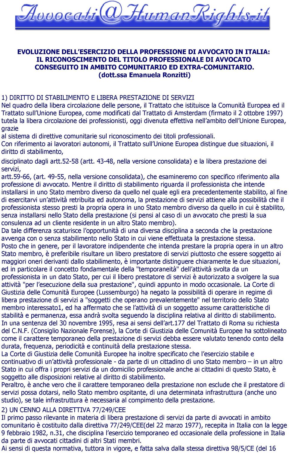 sull Unione Europea, come modificati dal Trattato di Amsterdam (firmato il 2 ottobre 1997) tutela la libera circolazione dei professionisti, oggi divenuta effettiva nell ambito dell Unione Europea,