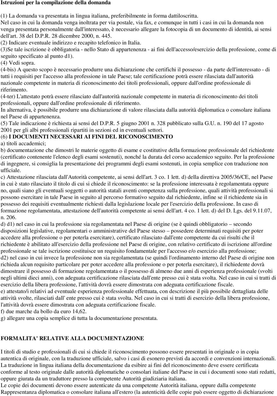 fotocopia di un documento di identità, ai sensi dell'art. 38 del D.P.R. 28 dicembre 2000, n. 445. (2) Indicare eventuale indirizzo e recapito telefonico in Italia.