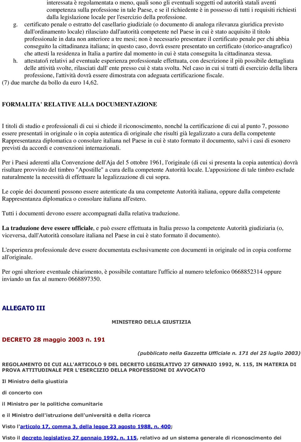 certificato penale o estratto del casellario giudiziale (o documento di analoga rilevanza giuridica previsto dall'ordinamento locale) rilasciato dall'autorità competente nel Paese in cui è stato