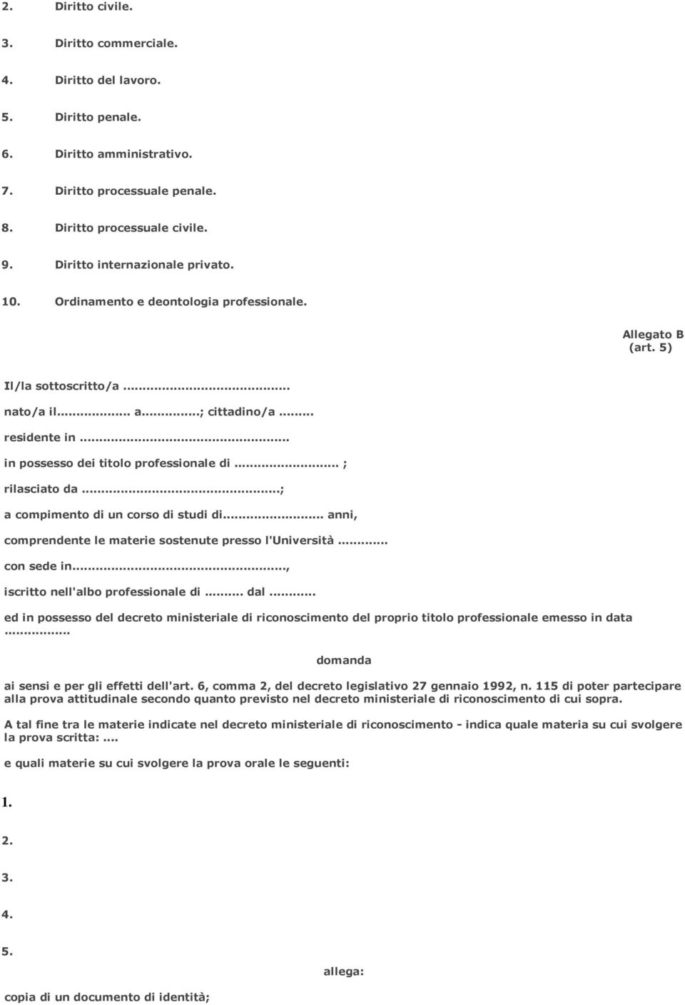 .. in possesso dei titolo professionale di... ; rilasciato da...; a compimento di un corso di studi di... anni, comprendente le materie sostenute presso l'università... con sede in.